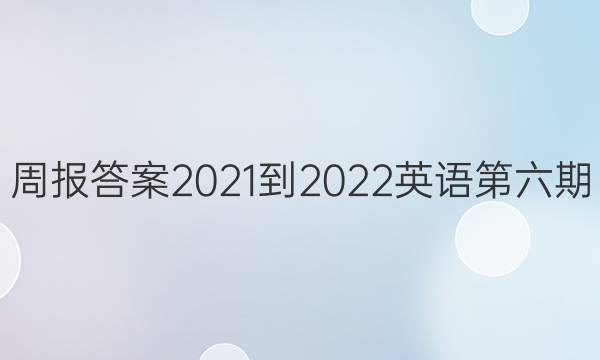 周报答案2021-2022英语第六期