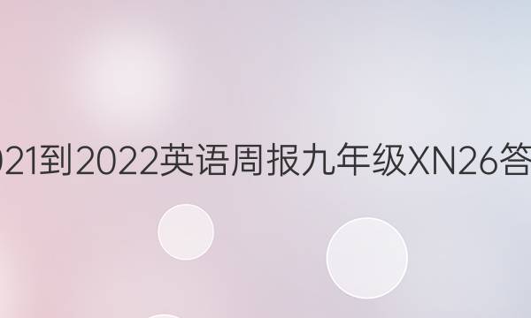 2021-2022 英语周报 九年级 XN 26答案