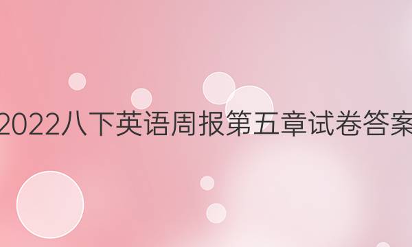 2022八下英语周报第五章试卷答案