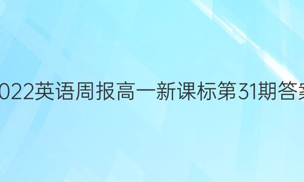 2022英语周报高一新课标第31期答案