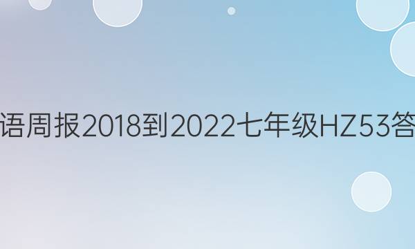 英语周报 2018-2022 七年级 HZ 53答案