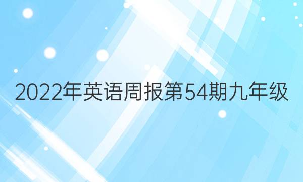 2022年英语周报第54期九年级。答案