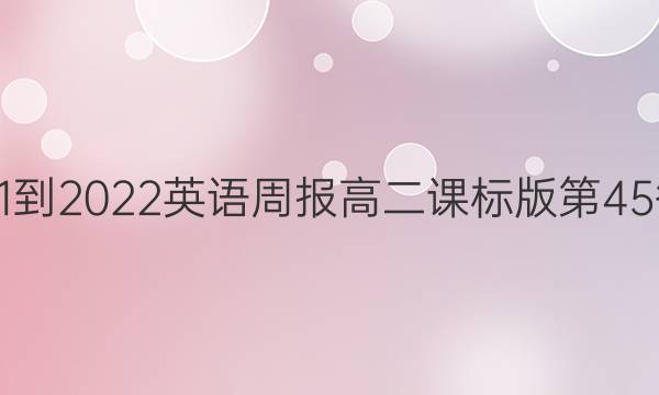 2021-2022英语周报高二课标版第45答案