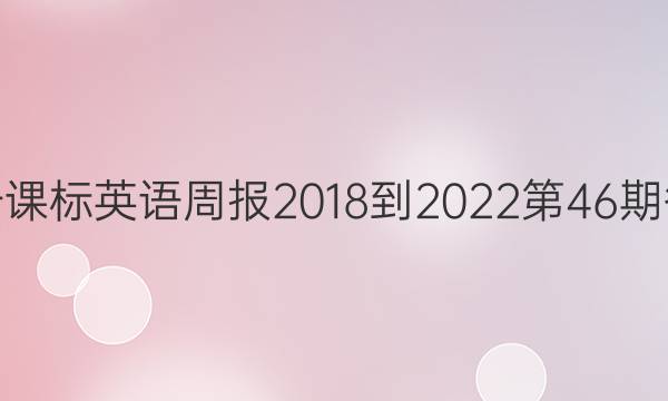 高一课标英语周报2018-2022第46期答案