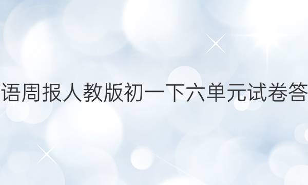 英语周报人教版初一下六单元试卷答案