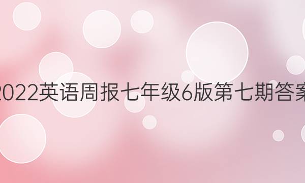 2022英语周报七年级6版第七期答案