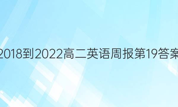 2018-2022高二英语周报第19答案