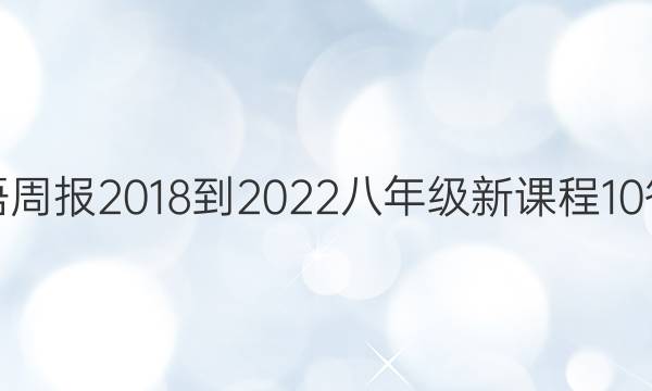 英语周报 2018-2022 八年级 新课程 10答案