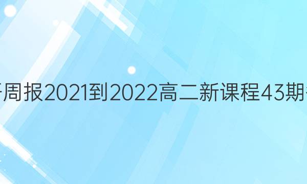 英语周报2021-2022高二新课程43期答案