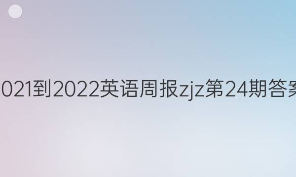 2021-2022英语周报zjz第24期答案