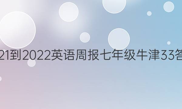2021-2022 英语周报 七年级 牛津 33答案