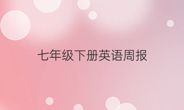 七年级下册英语周报。2022年到201答案