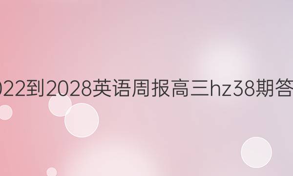 2022到2028英语周报高三hz38期答案