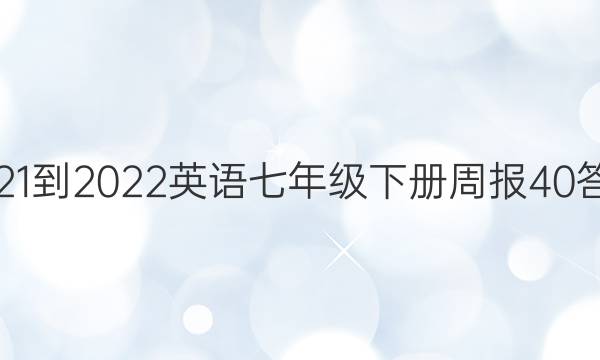 2021-2022英语七年级下册周报40答案