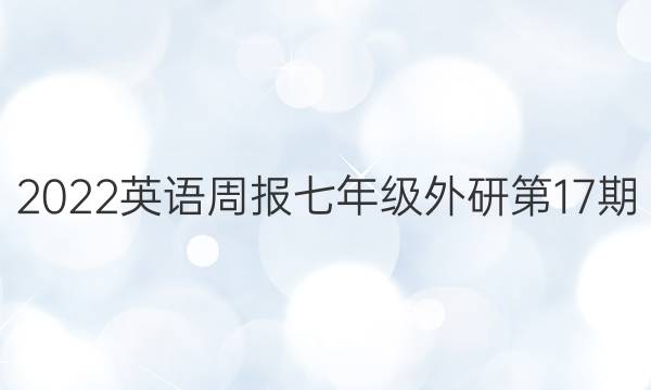 2022英语周报七年级外研第17期。答案