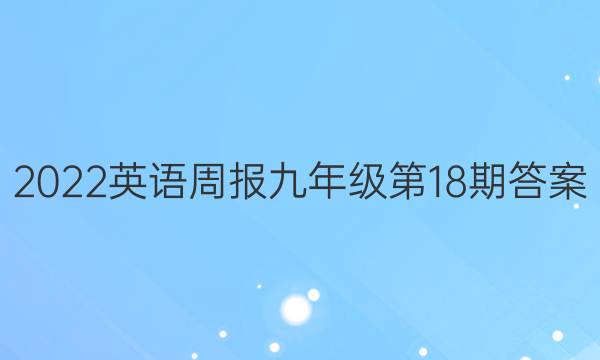 2022英语周报九年级第18期答案