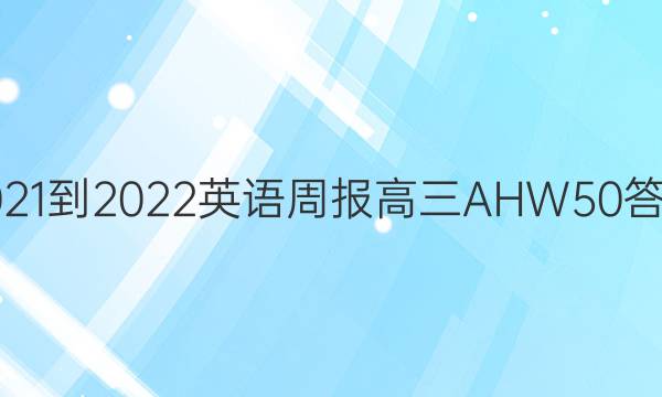 2021-2022 英语周报 高三 AHW 50答案