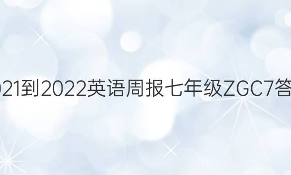 2021-2022 英语周报 七年级 ZGC 7答案