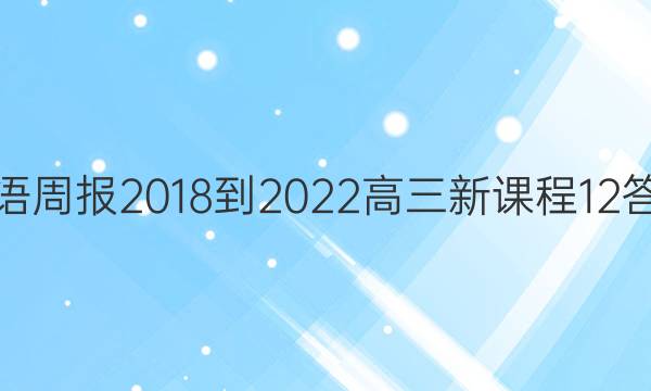 英语周报 2018-2022 高三 新课程 12答案