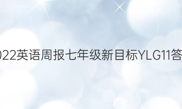  2022  英语周报七年级新目标YLG 11答案