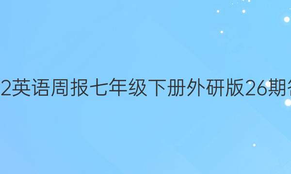 2022英语周报七年级下册外研版26期答案