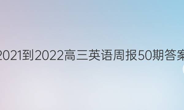 2021-2022高三英语周报50期答案