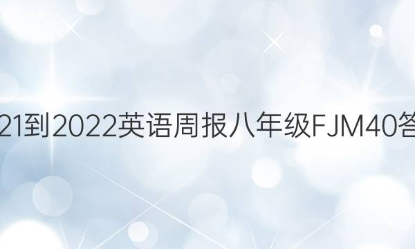 2021-2022 英语周报 八年级 FJM 40答案