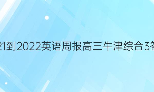 2021-2022 英语周报 高三牛津综合 3答案