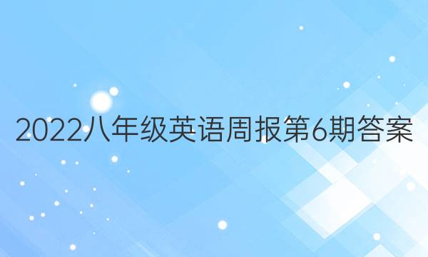 2022八年级英语周报第6期答案
