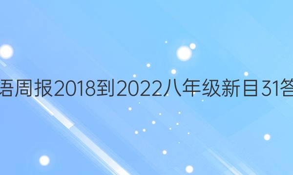 英语周报 2018-2022 八年级 新目 31答案