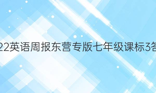 2022 英语周报东营专版 七年级 课标 3答案