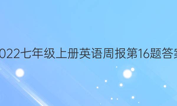 2022七年级上册英语周报第16题答案
