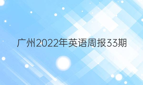 广州2022年英语周报33期，七年级答案