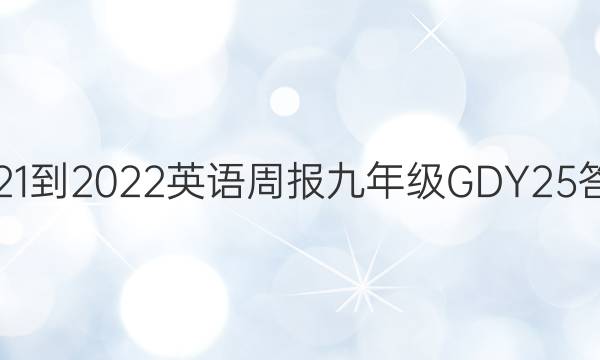 2021-2022 英语周报 九年级 GDY 25答案