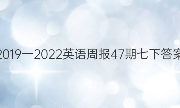 2019一2022英语周报47期七下答案