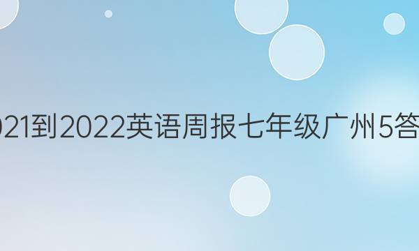 2021-2022 英语周报 七年级广州 5答案