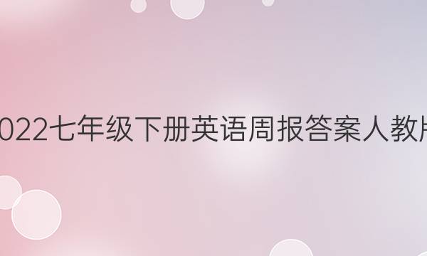 2022七年级下册英语周报答案人教版