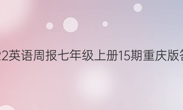 2022英语周报七年级上册15期重庆版答案
