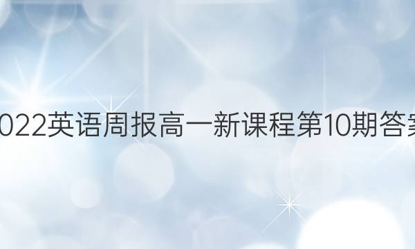 2022英语周报高一新课程第10期答案