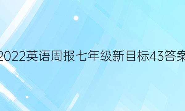 2022英语周报七年级新目标43答案