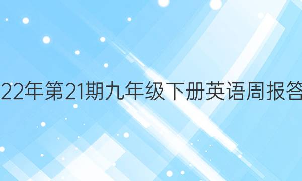 2022年第21期九年级下册英语周报答案