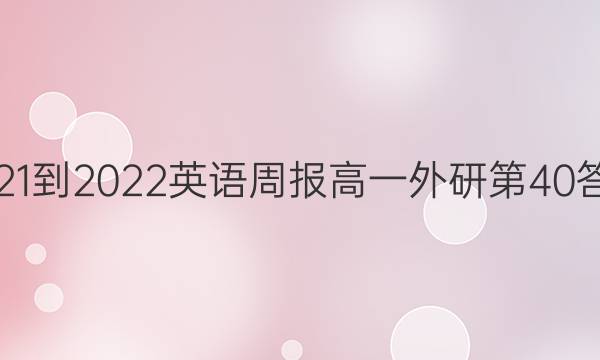 2021-2022英语周报高一外研第40答案