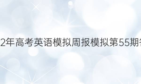 2022年高考英语模拟周报模拟第55期答案