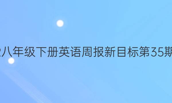 2022八年级下册英语周报新目标第35期答案