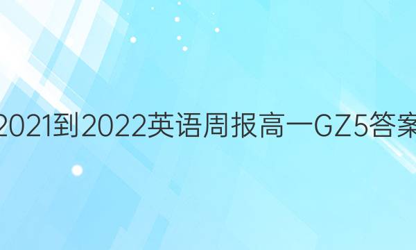 2021-2022 英语周报 高一 GZ 5答案