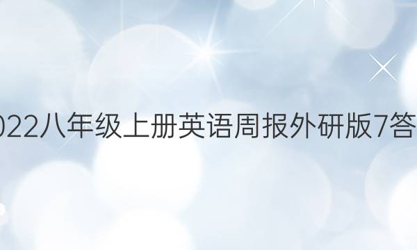 2022八年级上册英语周报外研版7答案