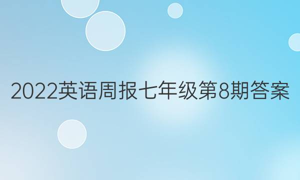 2022英语周报七年级第8期答案