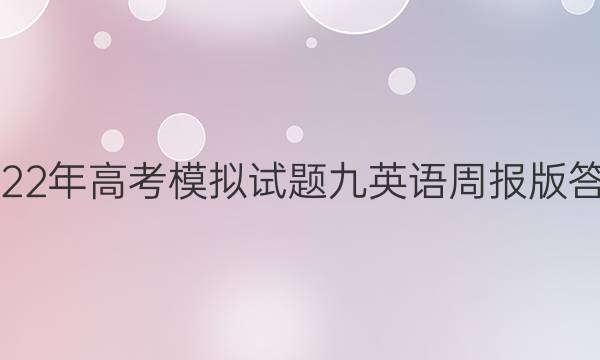 2022年高考模拟试题九英语周报版答案