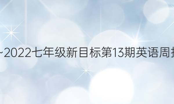 2022~2022七年级新目标第13期英语周报 答案