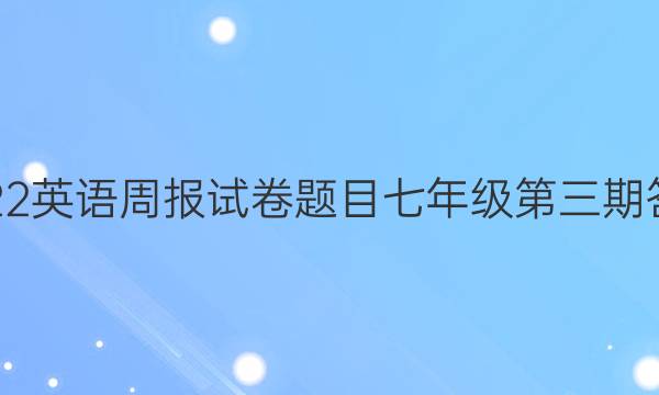 2022英语周报试卷题目七年级第三期答案